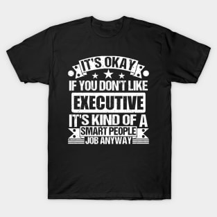 Executive lover It's Okay If You Don't Like Executive It's Kind Of A Smart People job Anyway T-Shirt